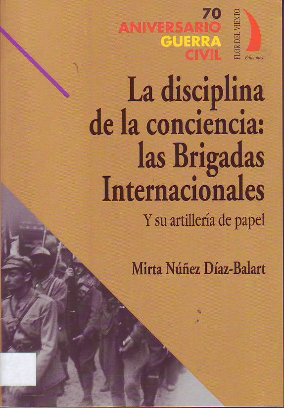 La disciplina de la conciencia : las Brigadas Internacionales y su artillería de papel.