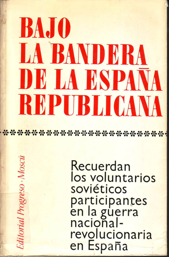 Bajo la bandera de la España republicana : recuerdan los voluntarios soviéticos participantes en la guerra nacional-revolucionaria en España.