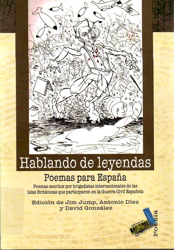 Hablando de leyendas : poemas para España : poemas escritos por brigadistas internacionales de las Islas Británicas que participaron en la Guerra Civil Española.